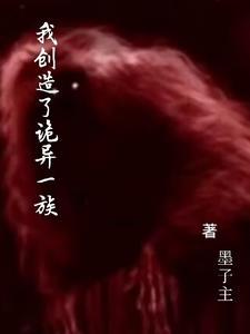 我创造了诡异一族墨子主 我创造了诡异一族墨子主