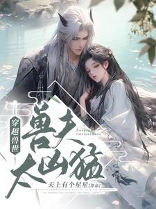穿越兽世兽夫太凶猛(天上有个星星)