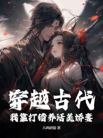 穿越古代打猎文gl 穿越古代打猎文gl