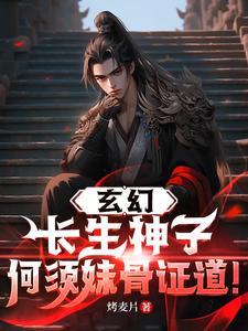 玄幻长生神子何须妹骨证道TXT 玄幻长生神子何须妹骨证道TXT