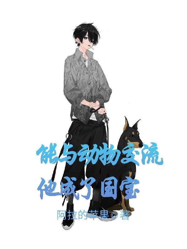 能与动物交流他成了国宝全本免费 能与动物交流他成了国宝全本免费