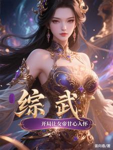 综武开局让女帝甘心入怀免费阅读 综武开局让女帝甘心入怀免费阅读
