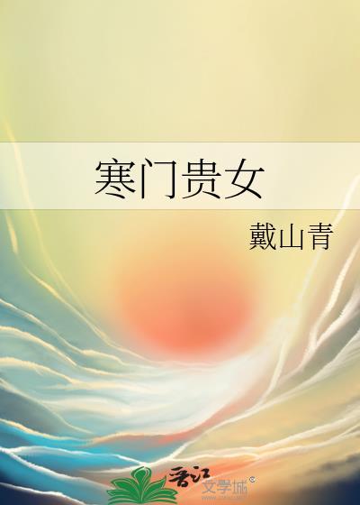 寒门贵女戴山青txt百度 寒门贵女戴山青txt百度