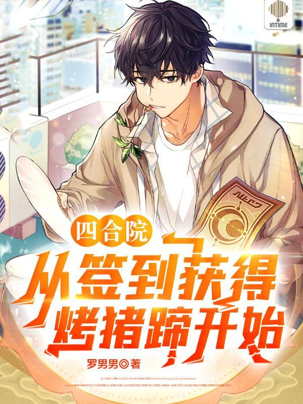 四合院从签到获得烤猪蹄开始(罗男男) 四合院从签到获得烤猪蹄开始(罗男男)