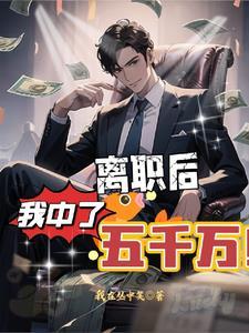 离职后我中了五千万 离职后我中了五千万