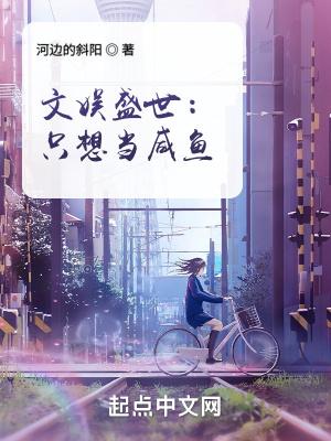 文娱盛世只想当咸鱼起点 文娱盛世只想当咸鱼起点