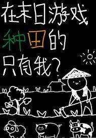 在末日游戏种田的只有我公子柔笔趣阁 在末日游戏种田的只有我公子柔笔趣阁
