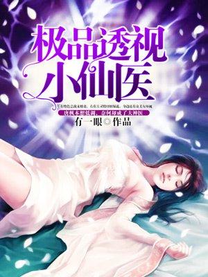极品透视小仙医免费阅读 极品透视小仙医免费阅读