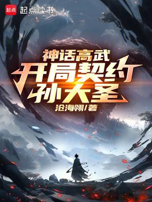 神话高武开局契约孙大圣百度百科 神话高武开局契约孙大圣百度百科