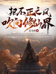 把不正之风吹向修仙界在起点的书名叫啥 把不正之风吹向修仙界在起点的书名叫啥
