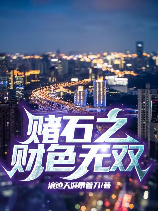 赌石之财色无双免费阅读 赌石之财色无双免费阅读