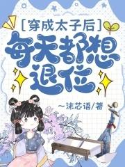 穿成太子后每天都想退位 末芯语 穿成太子后每天都想退位 末芯语
