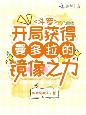斗罗开局获得曼多拉的镜像之力免费读 斗罗开局获得曼多拉的镜像之力免费读