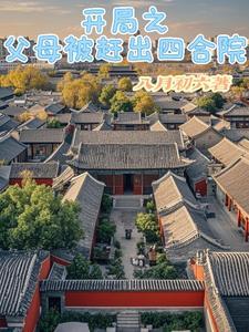 开局之父母被赶出四合院作者八月初六 笔趣阁 开局之父母被赶出四合院作者八月初六 笔趣阁
