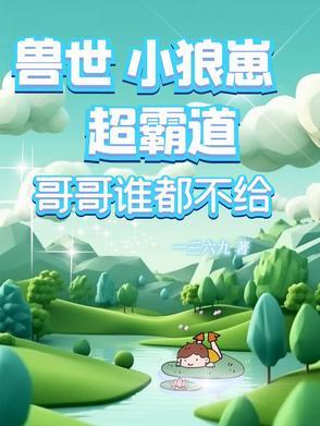 兽世小狼崽超霸道 兽世小狼崽超霸道