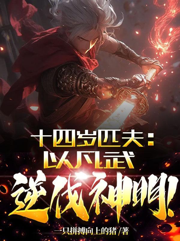 十四岁匹夫以凡武逆伐神明最新章节 十四岁匹夫以凡武逆伐神明最新章节