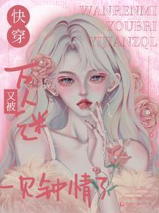 快穿——万人迷的你 快穿——万人迷的你