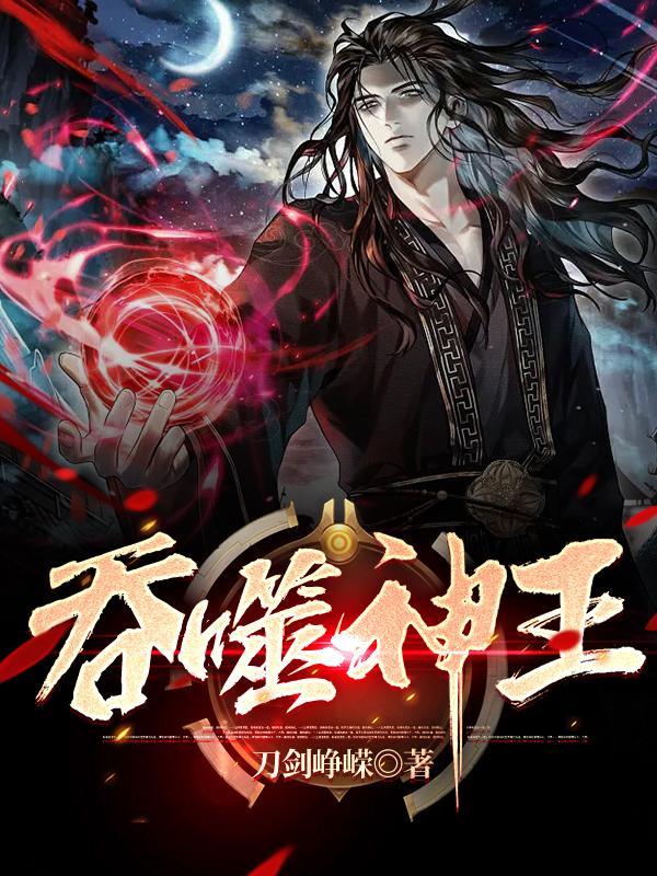 吞噬神王笔趣阁 吞噬神王笔趣阁