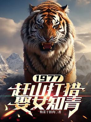 赶山打猎娶女知青全文阅读 赶山打猎娶女知青全文阅读