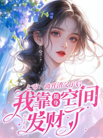 七零离开渣父子后我靠随身空间发财了 七零离开渣父子后我靠随身空间发财了