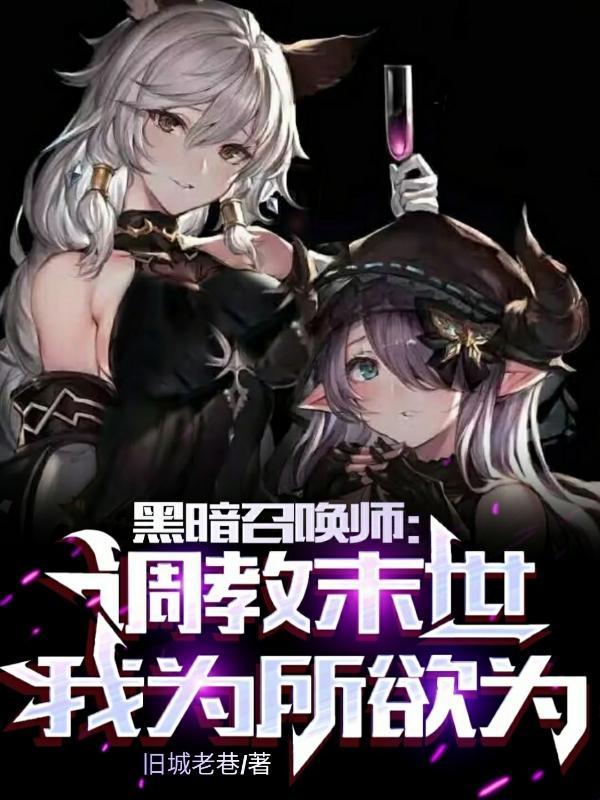 黑暗召唤师调教末世为所欲为零点看书 黑暗召唤师调教末世为所欲为零点看书