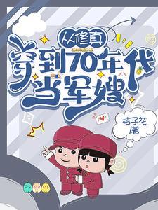 从修真穿到70年代当军嫂 桔子花 从修真穿到70年代当军嫂 桔子花