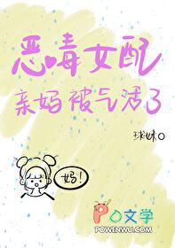 恶毒女配亲妈被气活了 球妹 恶毒女配亲妈被气活了 球妹