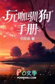 玩咖驯狗手册归芜绿 玩咖驯狗手册归芜绿