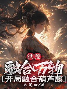 洪荒开局融合混沌魔神卡夜阁 洪荒开局融合混沌魔神卡夜阁
