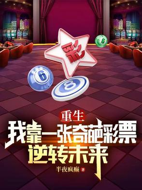 重生我靠一张奇葩彩票逆转未来 重生我靠一张奇葩彩票逆转未来