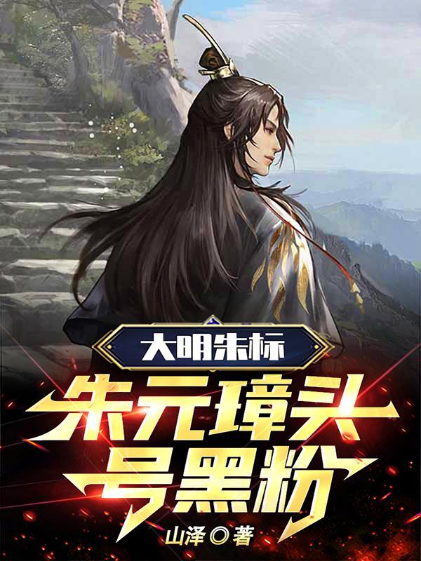大明朱标朱元璋头号黑粉笔趣阁 大明朱标朱元璋头号黑粉笔趣阁