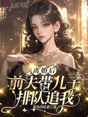 前夫带儿子排队追我了 前夫带儿子排队追我了