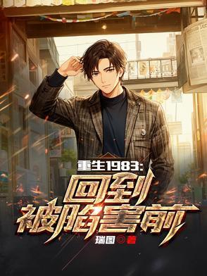 重生回到1983当富翁 重生回到1983当富翁