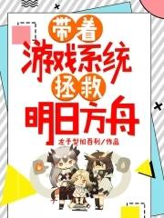 带着游戏系统拯救明日方舟txt 带着游戏系统拯救明日方舟txt