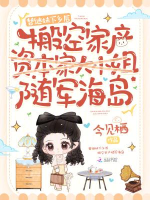 替继妹下乡后搬空家产随军海岛 替继妹下乡后搬空家产随军海岛