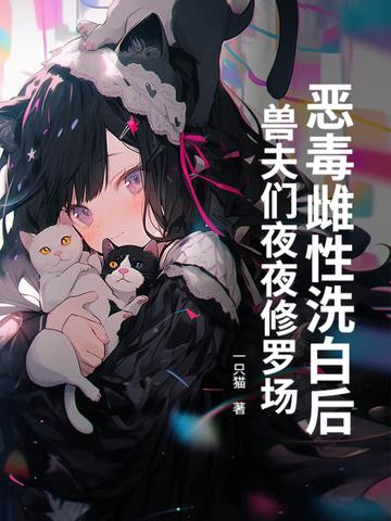 兽夫们夜夜修罗场! 一只猫 兽夫们夜夜修罗场! 一只猫