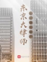 东京大律师开局律所破产335章 东京大律师开局律所破产335章