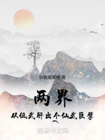 两界从低武肝出个仙武巨擘无防盗 两界从低武肝出个仙武巨擘无防盗