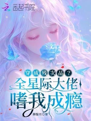 穿成全星际的心尖宠全文免费阅读 穿成全星际的心尖宠全文免费阅读