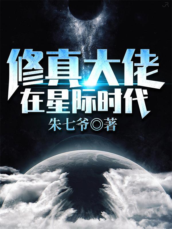 修真大佬在星际时代免费阅读 修真大佬在星际时代免费阅读
