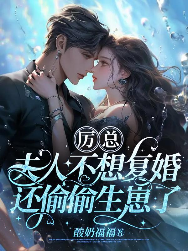 夫人不想复婚还偷偷生崽了zip 夫人不想复婚还偷偷生崽了zip