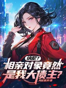 纳尼?相亲对象竟然是我大债主 纳尼?相亲对象竟然是我大债主