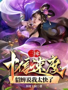 三国十倍速度貂蝉说我太快了TXT 三国十倍速度貂蝉说我太快了TXT