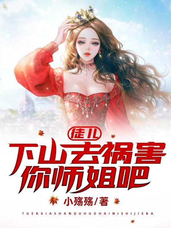 徒儿下山去祸害你师姐吧有几个女主 徒儿下山去祸害你师姐吧有几个女主