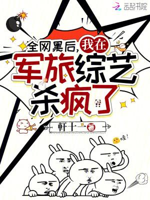 全网黑后我在军旅综艺杀疯了听书 全网黑后我在军旅综艺杀疯了听书