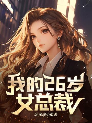 我的26岁女总裁全文免费 我的26岁女总裁全文免费