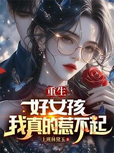 重生好女孩我真的惹不起 重生好女孩我真的惹不起