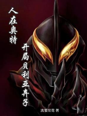 人在奥特曼开局贝力亚 人在奥特曼开局贝力亚