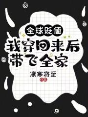 我穿回来后带飞全家 我穿回来后带飞全家