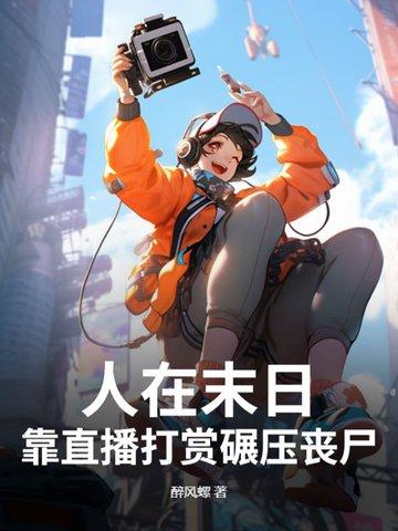 靠直播打赏碾压丧尸 醉风螺 靠直播打赏碾压丧尸 醉风螺